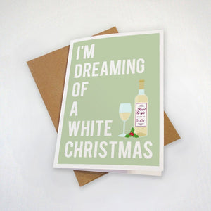 Dreaming of a White Christmas - Wine Lovers Holiday Greetings - Funny Pun Card - Pino Grigio