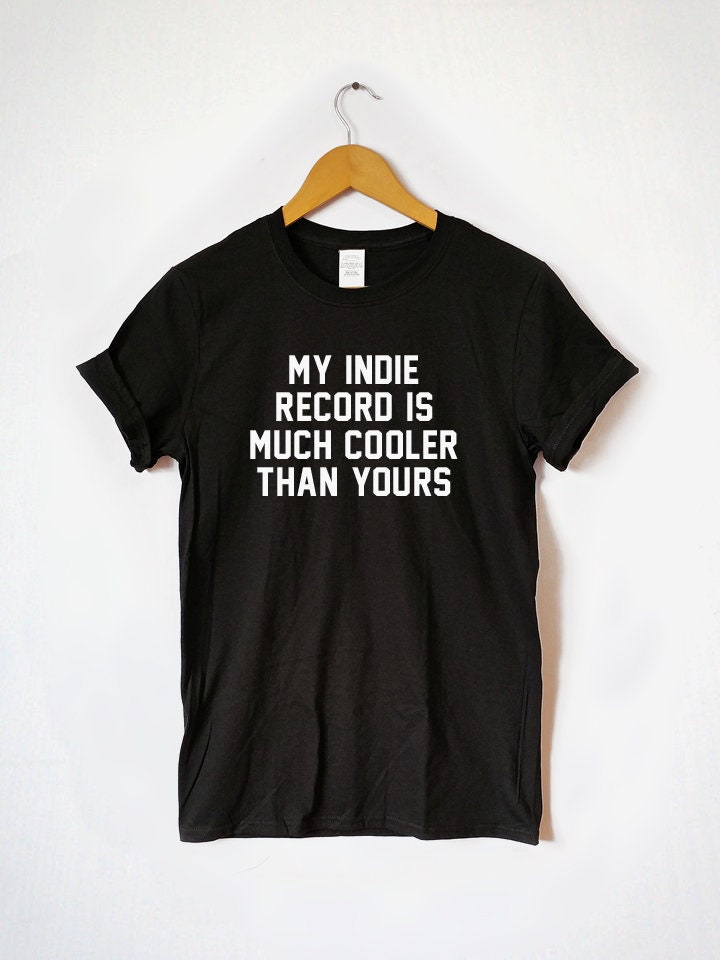 My Indie Record Is Much Cooler Shirt - Funny Music Snob Shirt - Mens & Womens Tee