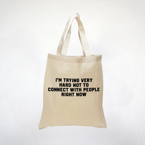 I'm Trying Very Hard To Not Connect With People Right Now - 100% Cotton Canvas Bag Tote