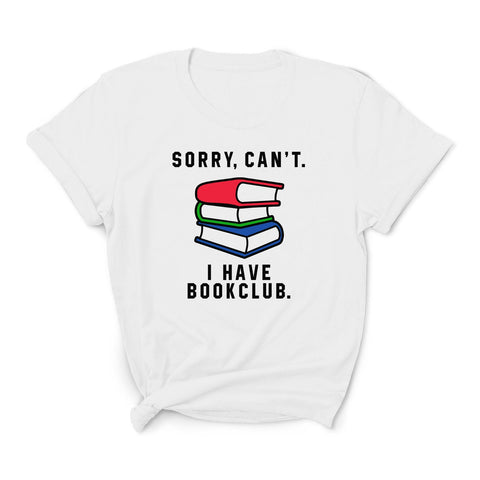 Sorry Cant I Have Bookclub - Book Lover Shirt - Funny Library and Avid Reader Shirt Mens & Womens